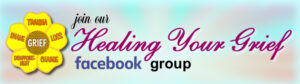 Join our Healing Your Grief private Facebook Group